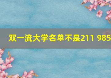 双一流大学名单不是211 985